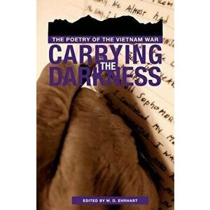 Carrying the Darkness: The Poetry of the Vietnam War, Paperback - W. D. Ehrhart imagine