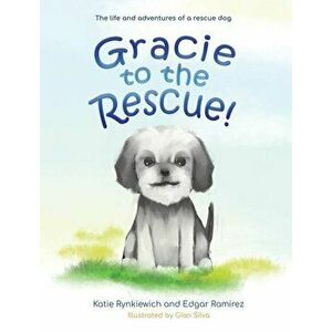 Gracie to the rescue!: The life and adventures of a rescue dog, Hardcover - Katie R. Rynkiewich imagine