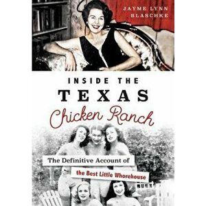 Inside the Texas Chicken Ranch: The Definitive Account of the Best Little Whorehouse - Jayme Lynn Blaschke imagine