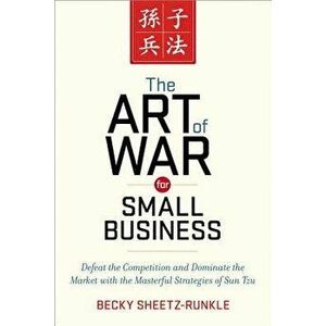 The Art of War for Small Business: Defeat the Competition and Dominate the Market with the Masterful Strategies of Sun Tzu, Paperback - Becky Sheetz-R imagine