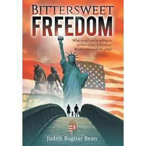 Bittersweet Freedom: What Would You Be Willing To Sacrifice To Live In Freedom? Would It Be Worth The Price?, Hardcover - Judith Bognar Bean imagine