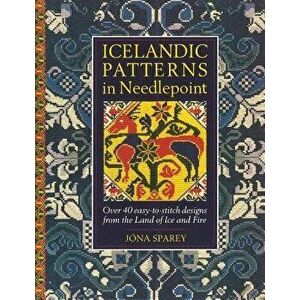 Icelandic Patterns in Needlepoint: Over 40 Easy-To-Stitch Designs from the Land of Ice and Fire, Paperback - Jona Sparey imagine