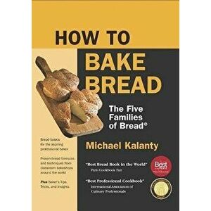 How to Bake Bread: The Five Families of Bread(r), Paperback - Michael Kalanty imagine