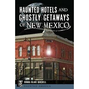 Haunted Hotels and Ghostly Getaways of New Mexico, Paperback - Donna Blake Birchell imagine