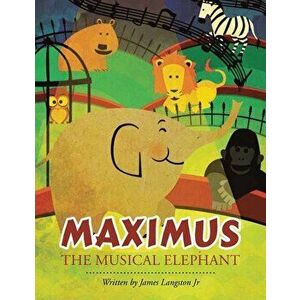 Maximus the Musical Elephant, Paperback - James Langston Jr imagine
