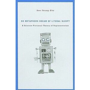 Do Metaphors Dream of Literal Sleep?: A Science-Fictional Theory of Representation, Hardcover - Seo-Young Chu imagine