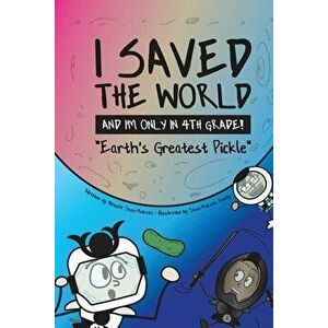 I Saved the World and I'm Only in 4th Grade!: Earth's Greatest Pickle, Paperback - Hiroshi Sosa-Nakata imagine