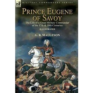 Prince Eugene of Savoy: the Life of a Great Military Commander of the 17th & 18th Centuries, Hardcover - G. B. Malleson imagine