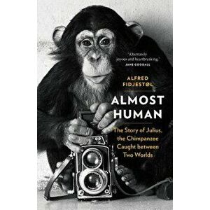 Almost Human: The Story of Julius, the Chimpanzee Caught Between Two Worlds, Hardcover - Alfred Fidjestol imagine