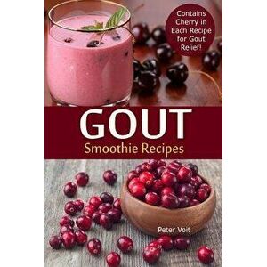 Gout Smoothie Recipes: Contains Cherry in Each Recipe for Gout Relief, Paperback - Peter Voit imagine