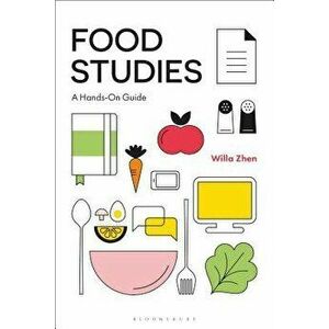 Food Studies: A Hands-On Guide, Paperback - Willa Zhen imagine