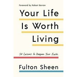 Your Life Is Worth Living: 50 Lessons to Deepen Your Faith, Paperback - Fulton Sheen imagine