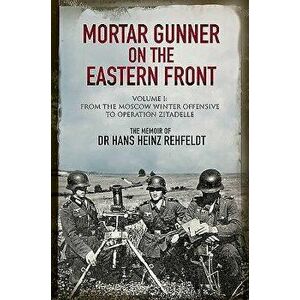Mortar Gunner on the Eastern Front: The Memoir of Dr Hans Rehfeldt, Volume 1: From the Moscow Winter Offensive to Operation Zitadelle, Hardcover - Han imagine