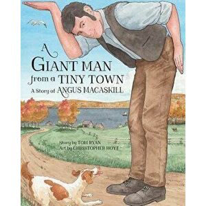 A Giant Man from a Tiny Town: A Story of Angus Macaskill, Hardcover - Tom Ryan imagine