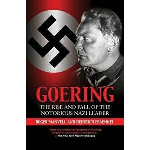 Goering: The Rise and Fall of the Notorious Nazi Leader, Paperback - Roger Manvell imagine