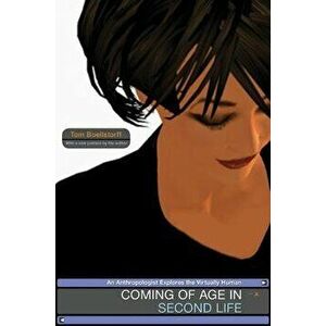 Coming of Age in Second Life: An Anthropologist Explores the Virtually Human, Paperback - Tom Boellstorff imagine