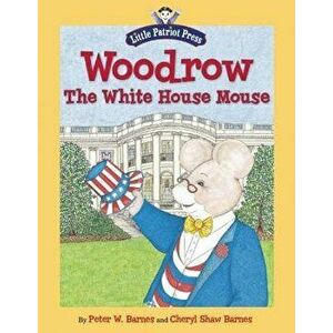 Woodrow, the White House Mouse, Hardcover - Cheryl Shaw Barnes imagine