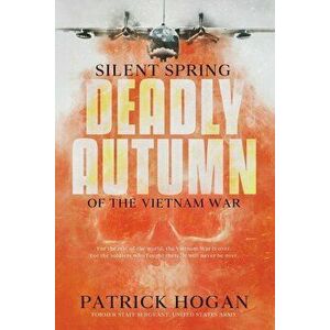 Silent Spring - Deadly Autumn of the Vietnam War: Second Edition, Paperback - Patrick Hogan imagine