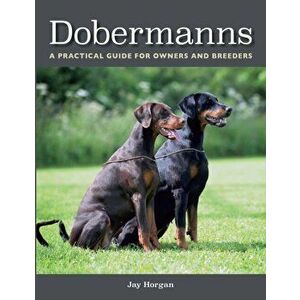 Dobermanns: A Practical Guide for Owners and Breeders, Paperback - Jay Horgan imagine