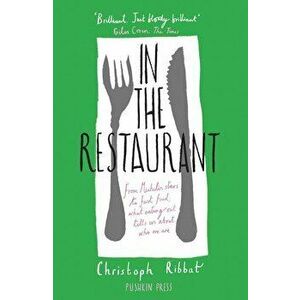 In the Restaurant: From Michelin Stars to Fast Food; What Eating Out Tells Us about Who We Are, Paperback - Christoph Ribbat imagine
