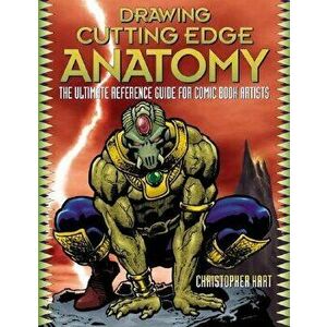 Drawing Cutting Edge Anatomy: The Ultimate Reference Guide for Comic Book Artists, Paperback - Christopher Hart imagine