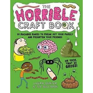 The Horrible Craft Book: 30 Macabre Makes to Freak Out Your Family and Frighten Your Friends, Paperback - Laura Minter imagine