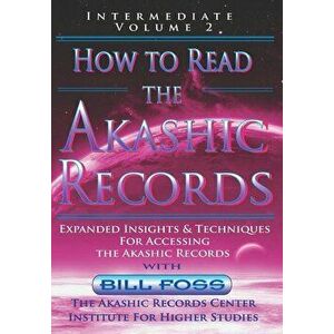 How to Read the Akashic Records Vol 2: Intermediate - Expanded Insights and Techniques for Accessing the Records, Paperback - Bill A. Foss imagine