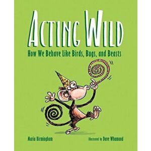 Acting Wild: How We Behave Like Birds, Bugs, and Beasts, Hardcover - Maria Birmingham imagine
