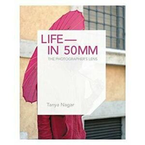 Life in 50mm: The Photographer's Lens, Hardcover - Tanya Nagar imagine