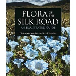 Flora of the Silk Road: An Illustrated Guide, Hardcover - Basak Gardner imagine