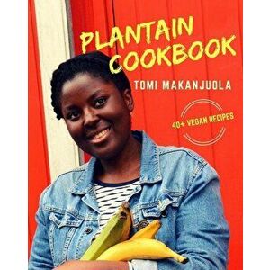 Plantain Cookbook: 40+ Vegan Recipes, Paperback - Tomi Makanjuola imagine