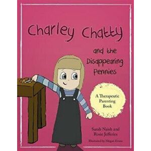 Charley Chatty and the Disappearing Pennies: A Story about Lying and Stealing, Paperback - Sarah Naish imagine