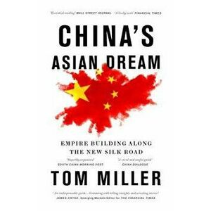 China's Asian Dream: Empire Building along the New Silk Road, Paperback - Tom Miller imagine