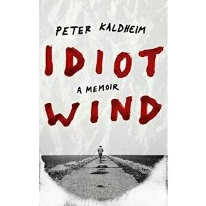 Idiot Wind: A Memoir, Hardcover - Peter Kaldheim imagine