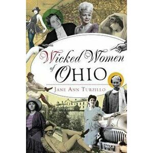 Wicked Women of Ohio, Paperback - Jane Ann Turzillo imagine