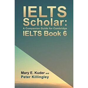 IELTS Scholar: A Companion Guide for Cambridge IELTS Book 6, Paperback - Mary E. Kuder imagine