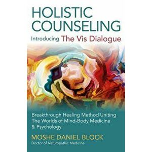 Holistic Counseling - Introducing "the VIS Dialogue": Breakthrough Healing Method Uniting the Worlds of Mind-Body Medicine & Psychology, Paperback - M imagine