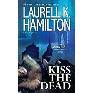Kiss the Dead: An Anita Blake, Vampire Hunter Novel - Laurell K. Hamilton imagine