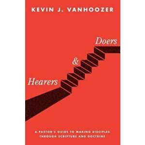 Hearers and Doers: A Pastor's Guide to Making Disciples Through Scripture and Doctrine, Hardcover - Kevin J. Vanhoozer imagine