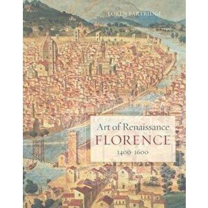 Art of Renaissance Florence, 1400-1600, Paperback - Loren Partridge imagine