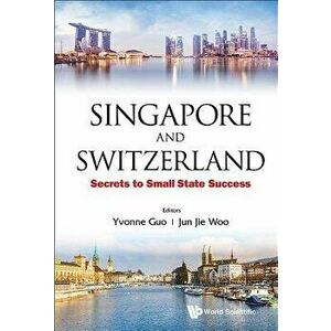 Singapore and Switzerland: Secrets to Small State Success, Paperback - Yvonne Guo imagine