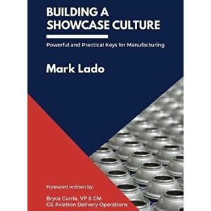 Building a Showcase Culture: Powerful and Practical Keys for Manufacturing, Hardcover - Mark Lado imagine