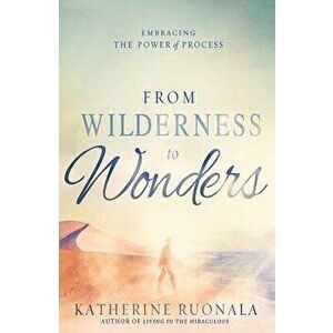 From Wilderness to Wonders: Embracing the Power of Process, Paperback - Katherine Ruonala imagine