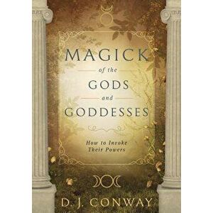 Magick of the Gods and Goddesses: How to Invoke Their Powers, Paperback - D. J. Conway imagine