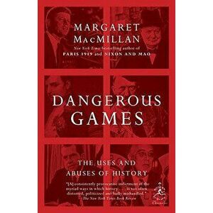 Dangerous Games: The Uses and Abuses of History, Paperback - Margaret MacMillan imagine