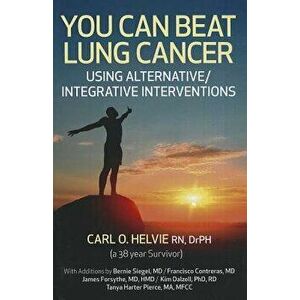 You Can Beat Lung Cancer: Using Alternative/Integrative Interventions, Paperback - Carl O. Helvie imagine