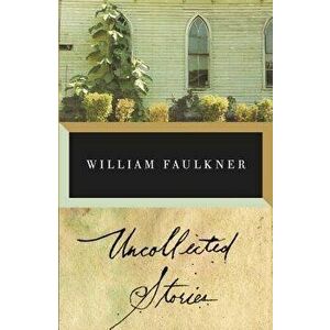 The Uncollected Stories of William Faulkner, Paperback - William Faulkner imagine