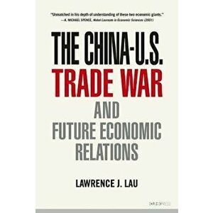 The China-U.S. Trade War and Future Economic Relations, Hardcover - Lawrence J. Lau imagine
