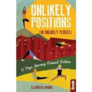 Unlikely Positions: A Yoga Journey Around Britain, Paperback - Elizabeth Gowing imagine