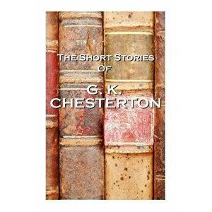 The Short Stories of Gk Chesterton, Paperback - G. K. Chesterton imagine